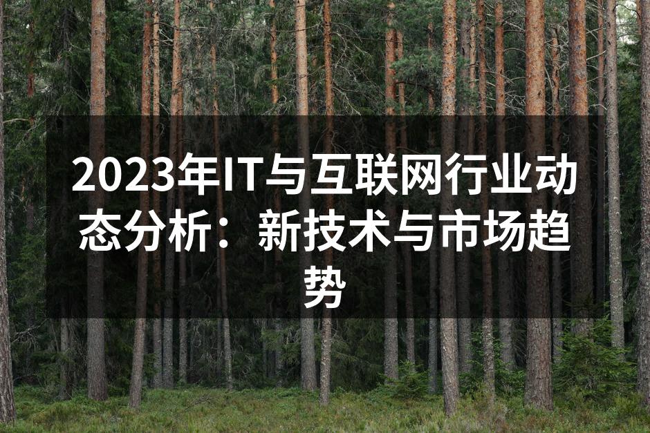 2023年IT与互联网行业动态分析:新技术与市场趋势