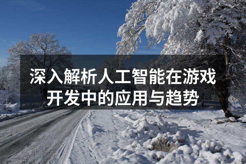 深入解析人工智能在游戏开发中的应用与趋势